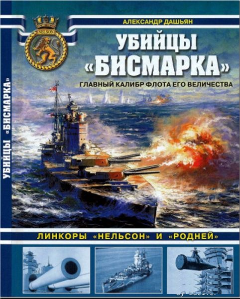 OTH-373  Убийцы `Бисмарка`. Главный калибр флота Его величества. Линкоры `Нельсон` и `Родней` (Автор - Александр Дашьян, М., ЭКСМО, 2010)
